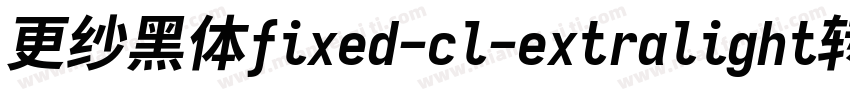 更纱黑体fixed-cl-extralight转换器字体转换
