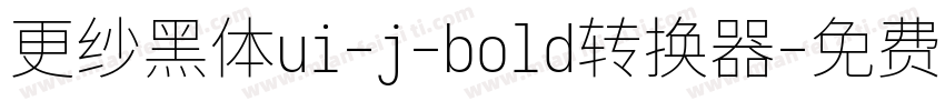 更纱黑体ui-j-bold转换器字体转换