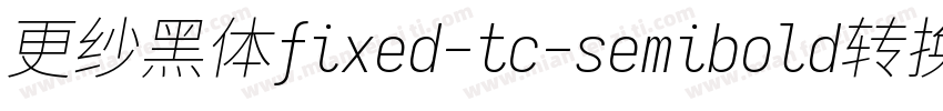 更纱黑体fixed-tc-semibold转换器字体转换