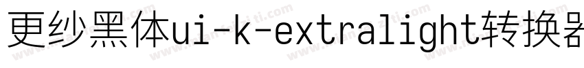 更纱黑体ui-k-extralight转换器字体转换