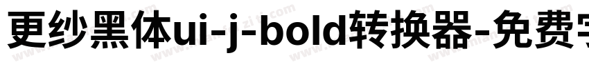 更纱黑体ui-j-bold转换器字体转换
