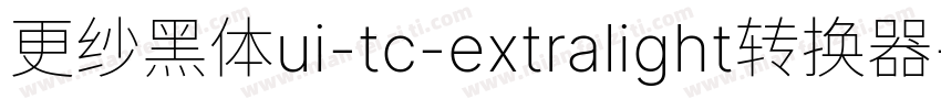 更纱黑体ui-tc-extralight转换器字体转换