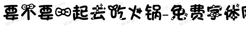 要不要一起去吃火锅字体转换