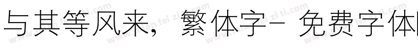 与其等风来，繁体字字体转换