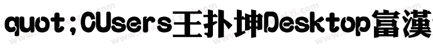 quot;CUsers王扑坤Desktop富漢通粗仿圓ttfquot;字体转换
