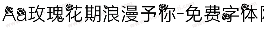 Aa玫瑰花期浪漫予你字体转换
