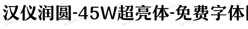 汉仪润圆-45W超亮体字体转换