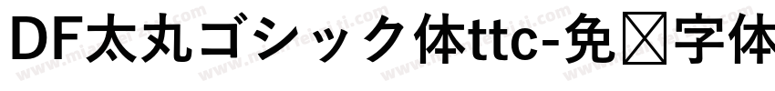DF太丸ゴシック体ttc字体转换