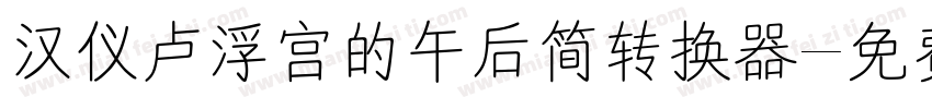 汉仪卢浮宫的午后简转换器字体转换