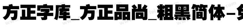方正字库_方正品尚_粗黑简体字体转换