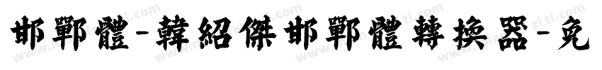 邯郸体-韩绍杰邯郸体转换器字体转换