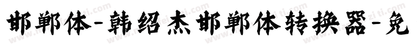 邯郸体-韩绍杰邯郸体转换器字体转换