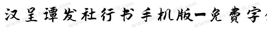 汉呈谭发社行书手机版字体转换