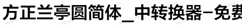 方正兰亭圆简体_中转换器字体转换