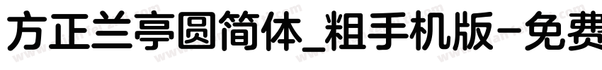 方正兰亭圆简体_粗手机版字体转换