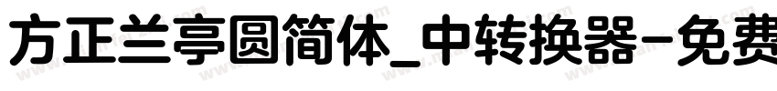 方正兰亭圆简体_中转换器字体转换