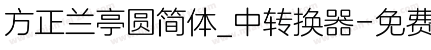 方正兰亭圆简体_中转换器字体转换