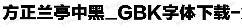 方正兰亭中黑_GBK字体下载字体转换