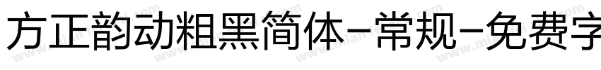 方正韵动粗黑简体-常规字体转换
