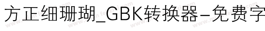 方正细珊瑚_GBK转换器字体转换