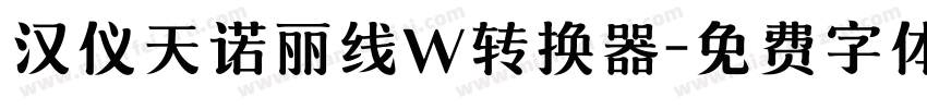 汉仪天诺丽线W转换器字体转换