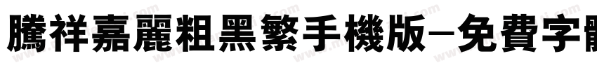 腾祥嘉丽粗黑繁手机版字体转换