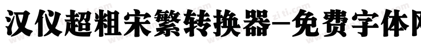 汉仪超粗宋繁转换器字体转换