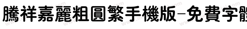 腾祥嘉丽粗圆繁手机版字体转换