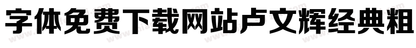 字体免费下载网站卢文辉经典粗黑简体字体转换