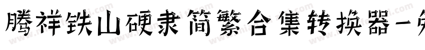 腾祥铁山硬隶简繁合集转换器字体转换