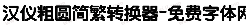 汉仪粗圆简繁转换器字体转换