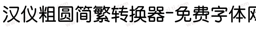 汉仪粗圆简繁转换器字体转换