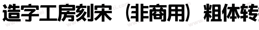 造字工房刻宋（非商用）粗体转换器字体转换