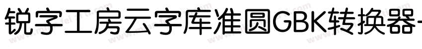 锐字工房云字库准圆GBK转换器字体转换