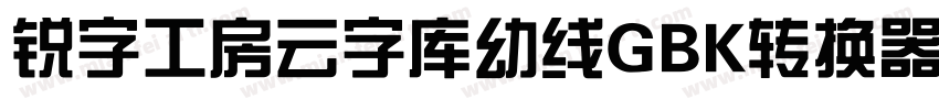 锐字工房云字库幼线GBK转换器字体转换