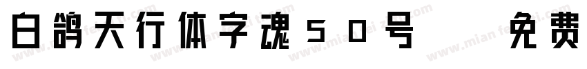 白鸽天行体字魂50号-字体转换