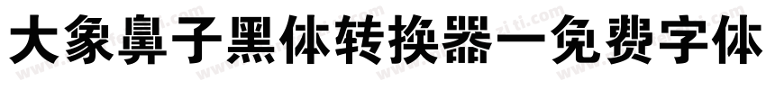 大象鼻子黑体转换器字体转换
