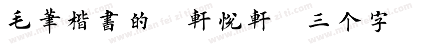 毛笔楷书的“轩悦轩”三个字字体转换