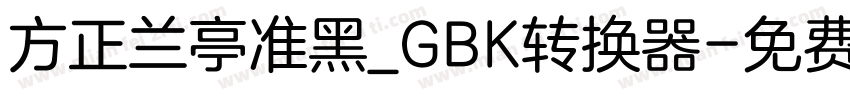 方正兰亭准黑_GBK转换器字体转换