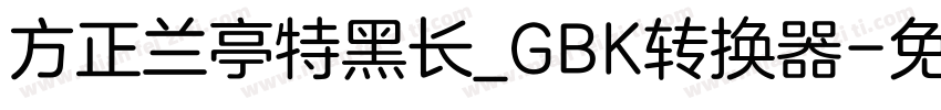 方正兰亭特黑长_GBK转换器字体转换