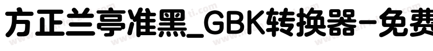方正兰亭准黑_GBK转换器字体转换