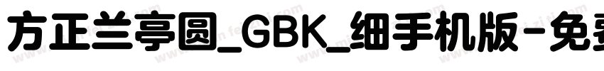 方正兰亭圆_GBK_细手机版字体转换