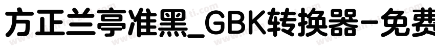 方正兰亭准黑_GBK转换器字体转换