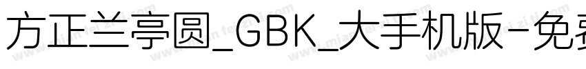 方正兰亭圆_GBK_大手机版字体转换