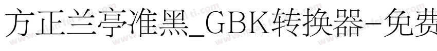 方正兰亭准黑_GBK转换器字体转换