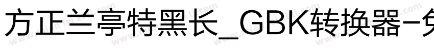 方正兰亭特黑长_GBK转换器字体转换
