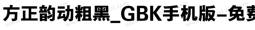 方正韵动粗黑_GBK手机版字体转换