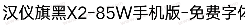汉仪旗黑X2-85W手机版字体转换