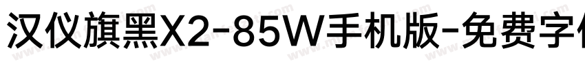 汉仪旗黑X2-85W手机版字体转换