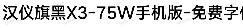 汉仪旗黑X3-75W手机版字体转换